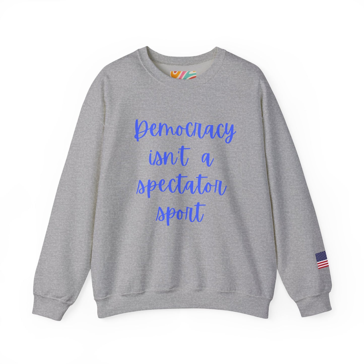 Democracy Isn't a Spectator Sport Blue Sweatshirt