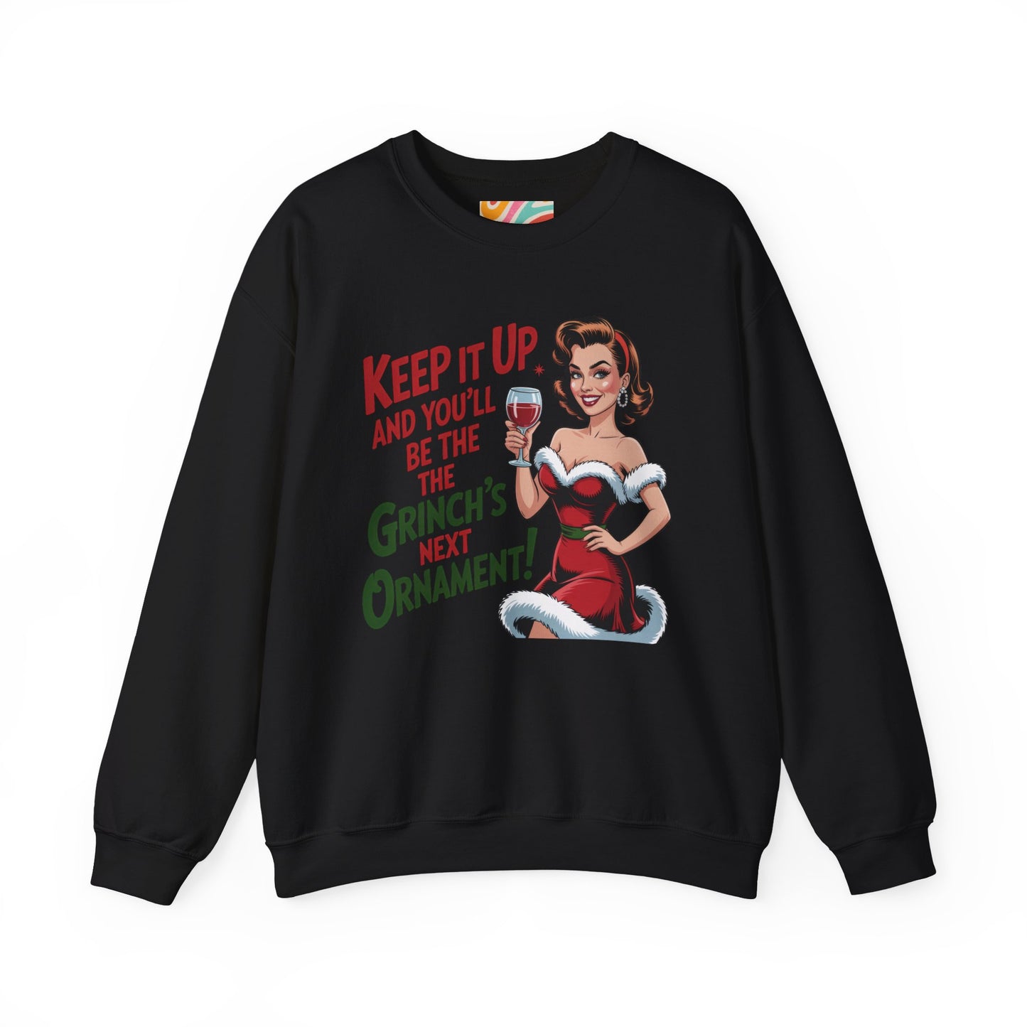 Keep It Up and You’ll Be the Grinch’s Next Ornament! Sweatshirt - Retro Christmas Crewneck