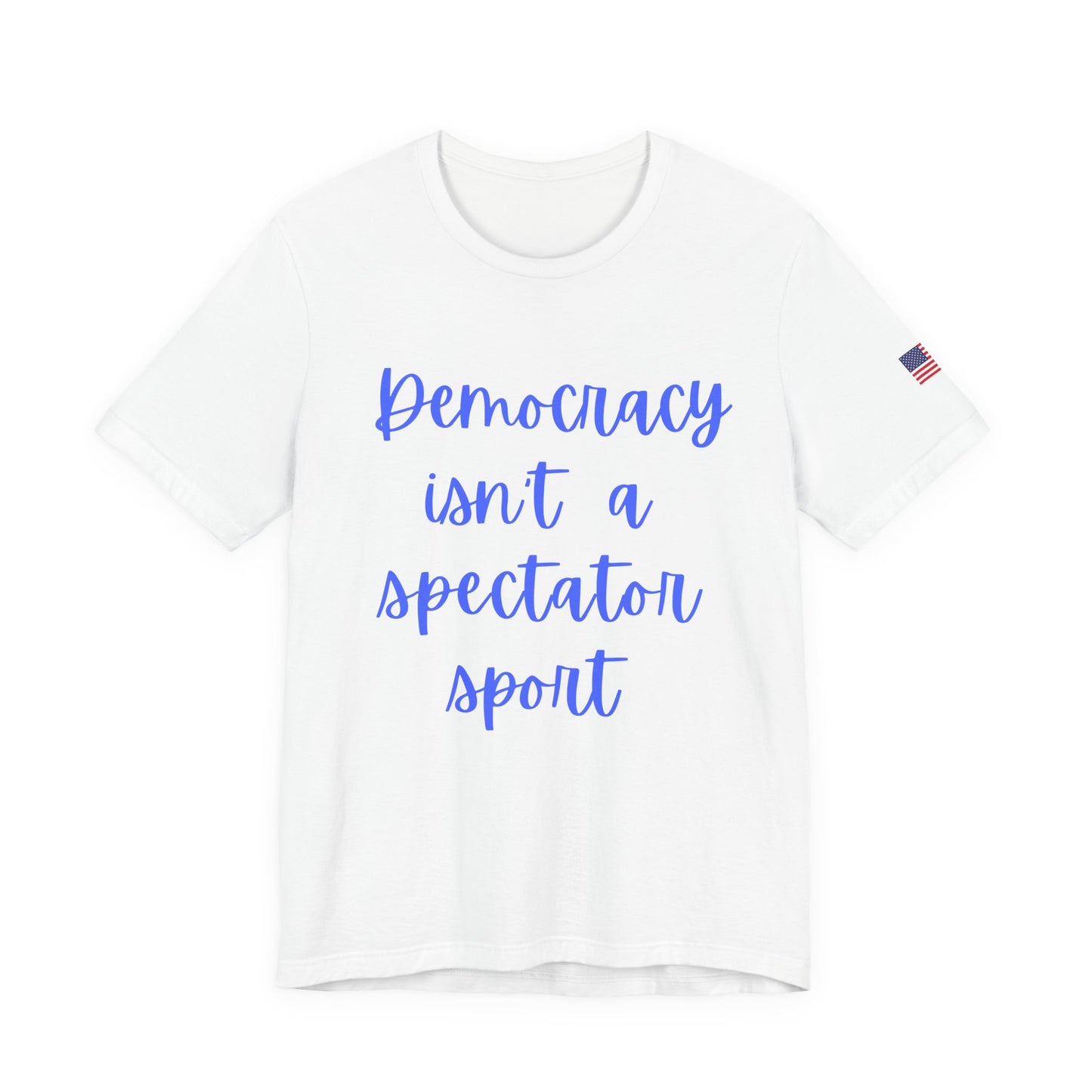 Democracy Isn’t a Spectator Sport Tee – Patriotic Women’s Graphic Shirt | Sass Threads