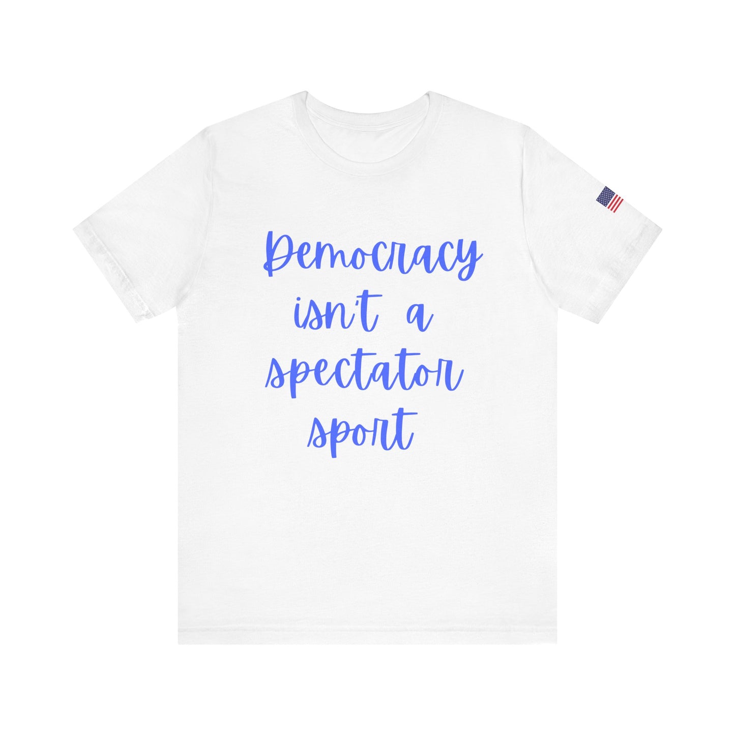 Democracy Isn’t a Spectator Sport Tee – Patriotic Women’s Graphic Shirt | Sass Threads