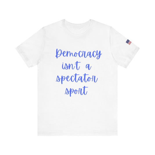 Democracy Isn’t a Spectator Sport Tee – Patriotic Women’s Graphic Shirt | Sass Threads
