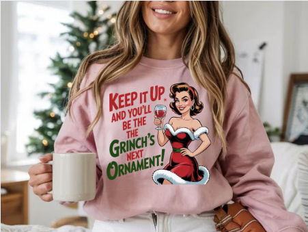 Keep It Up and You’ll Be the Grinch’s Next Ornament! Sweatshirt - Retro Christmas Crewneck