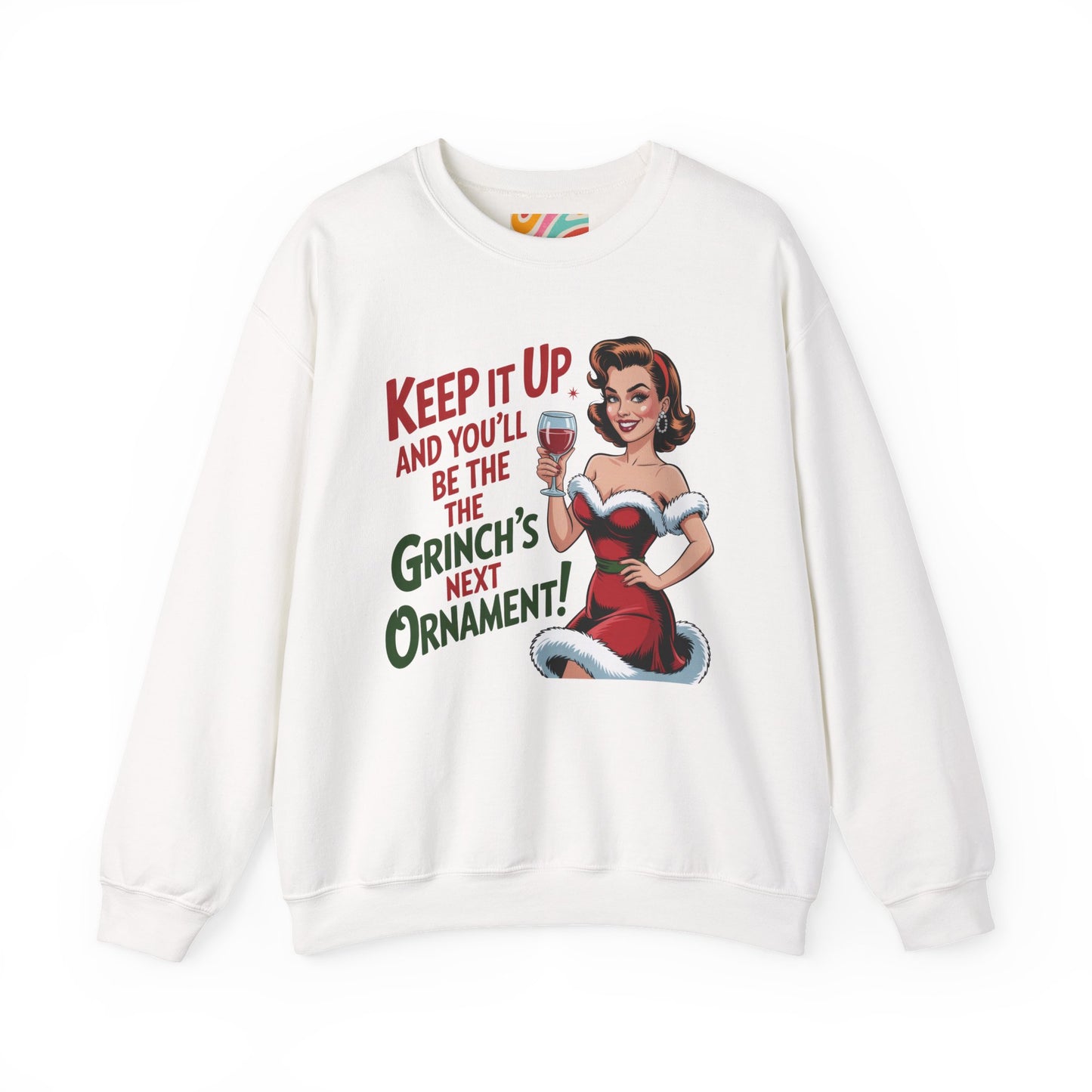 Keep It Up and You’ll Be the Grinch’s Next Ornament! Sweatshirt - Retro Christmas Crewneck