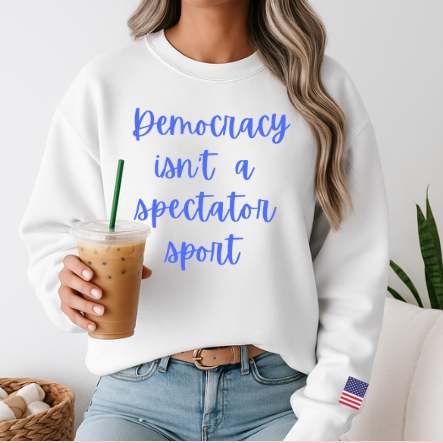 Democracy Isn't a Spectator Sport Blue Sweatshirt